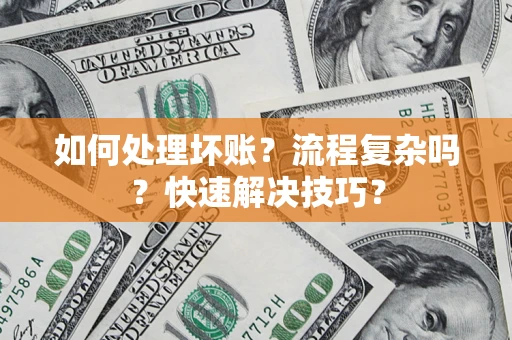 武汉如何处理坏账？流程复杂吗？快速解决技巧？