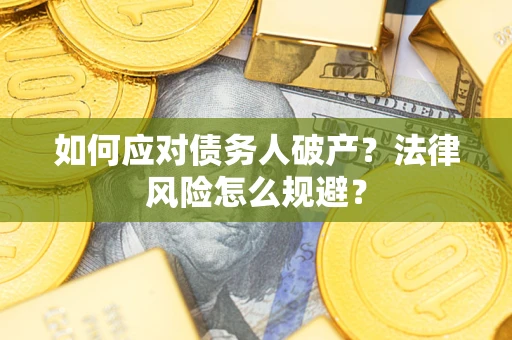 武汉如何应对债务人破产？法律风险怎么规避？