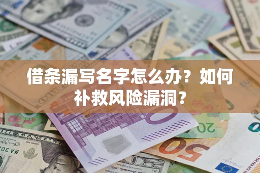 武汉借条漏写名字怎么办？如何补救风险漏洞？