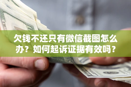 武汉欠钱不还只有微信截图怎么办？如何起诉证据有效吗？