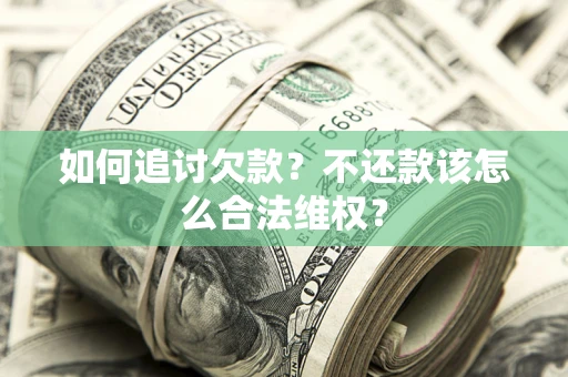 武汉如何追讨欠款？不还款该怎么合法维权？