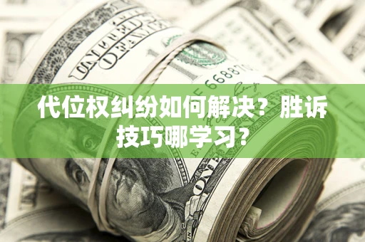 武汉代位权纠纷如何解决？胜诉技巧哪学习？