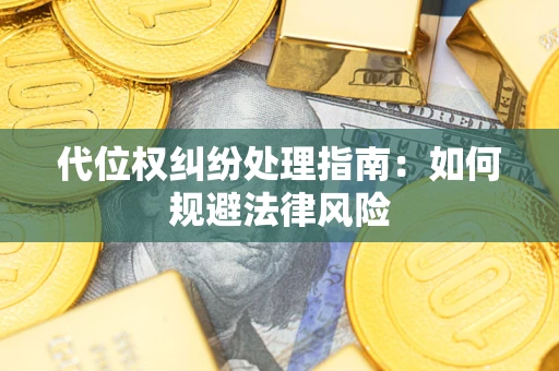 武汉代位权纠纷处理指南：如何规避法律风险