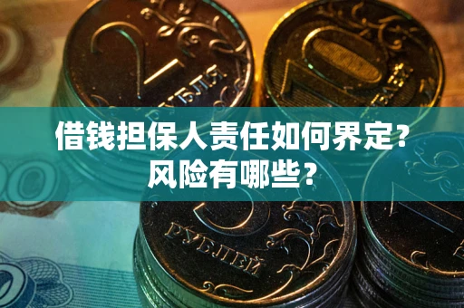 武汉借钱担保人责任如何界定?风险有哪些? 武汉借钱担保人责任如何界定?风险有哪些?