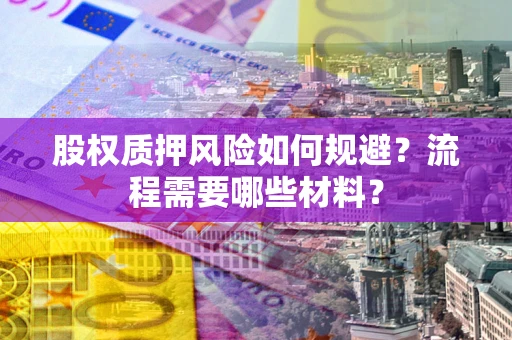 武汉股权质押风险如何规避？流程需要哪些材料？