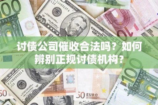 武汉讨债公司催收合法吗？如何辨别正规讨债机构？