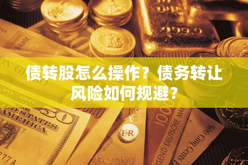 武汉债转股怎么操作？债务转让风险如何规避？