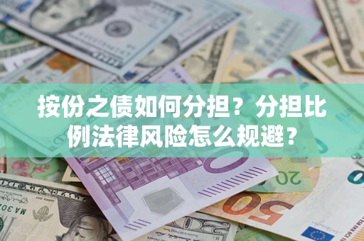 武汉按份之债如何分担？分担比例法律风险怎么规避？