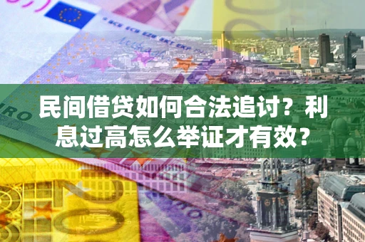 武汉民间借贷如何合法追讨？利息过高怎么举证才有效？