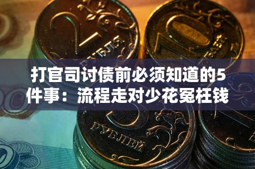 武汉打官司讨债前必须知道的5件事：流程走对少花冤枉钱