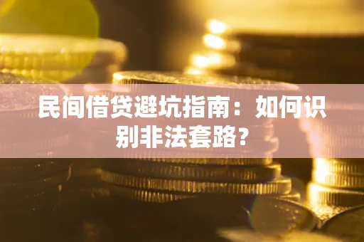 武汉民间借贷避坑指南：如何识别非法套路？