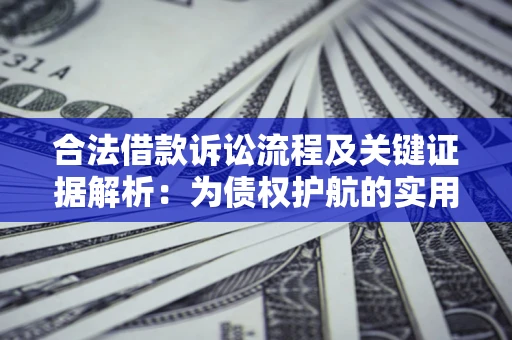 武汉合法借款诉讼流程及关键证据解析：为债权护航的实用指南