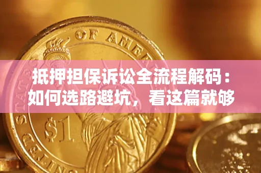 武汉抵押担保诉讼全流程解码：如何选路避坑，看这篇就够了