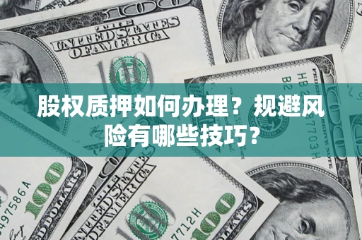 武汉股权质押如何办理？规避风险有哪些技巧？