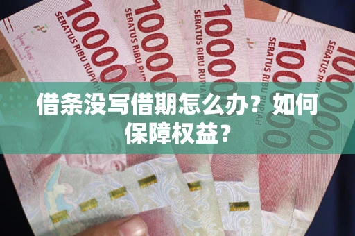 武汉借条没写借期怎么办？如何保障权益？