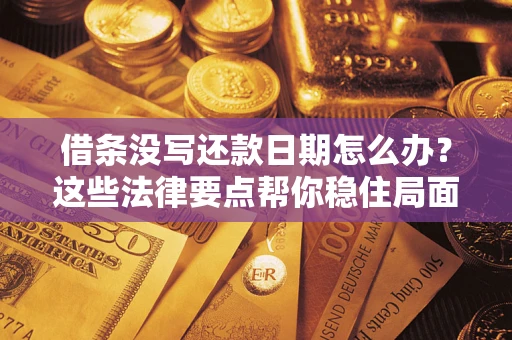 武汉借条没写还款日期怎么办？这些法律要点帮你稳住局面