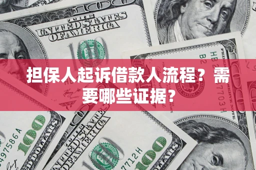 武汉担保人起诉借款人流程?需要哪些证据? 武汉担保人起诉借款人流程?需要哪些证据?