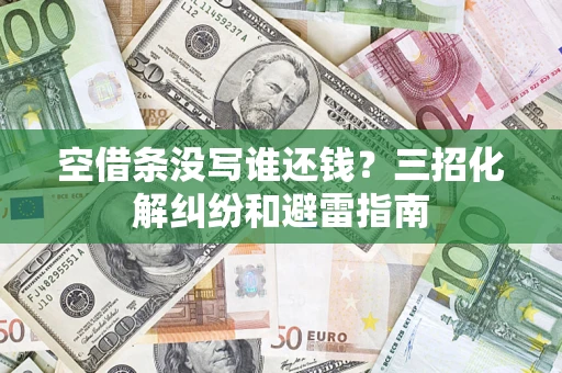 武汉空借条没写谁还钱？三招化解纠纷和避雷指南