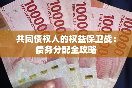 武汉共同债权人的权益保卫战：债务分配全攻略