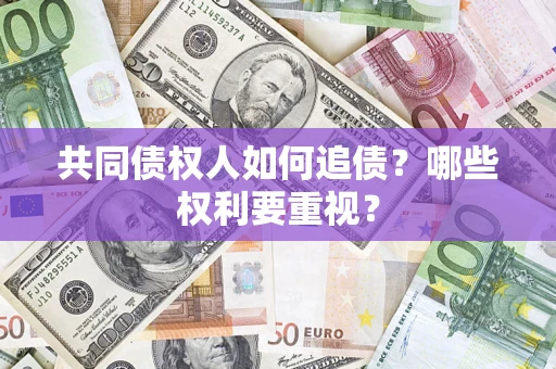 武汉共同债权人如何追债？哪些权利要重视？
