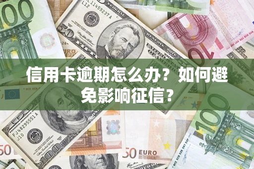 武汉信用卡逾期怎么办？如何避免影响征信？