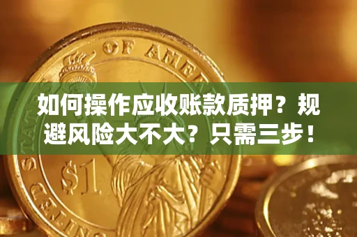 武汉如何操作应收账款质押？规避风险大不大？只需三步！