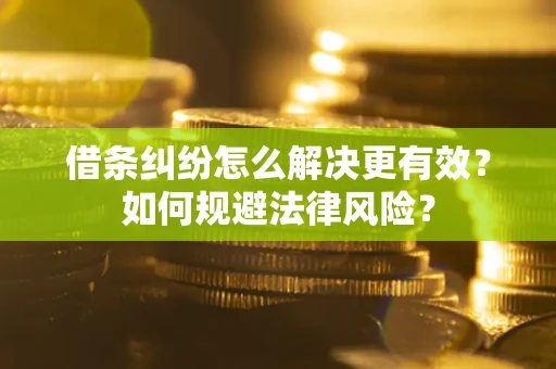 武汉借条纠纷怎么解决更有效？如何规避法律风险？