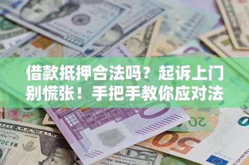 武汉借款抵押合法吗？起诉上门别慌张！手把手教你应对法律程序
