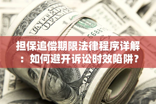 武汉担保追偿期限法律程序详解：如何避开诉讼时效陷阱？