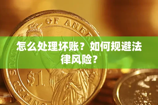 武汉怎么处理坏账？如何规避法律风险？