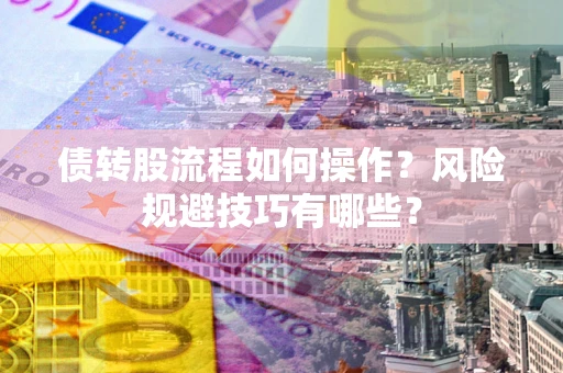 武汉债转股流程如何操作？风险规避技巧有哪些？