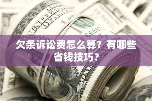武汉欠条诉讼费怎么算？有哪些省钱技巧？