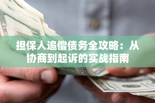 武汉担保人追偿债务全攻略:从协商到起诉的实战指南 武汉担保人追偿债务全攻略:从协商到起诉的实战指南