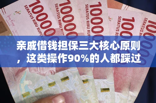 武汉亲戚借钱担保三大核心原则，这类操作90%的人都踩过坑！附法院判决案例