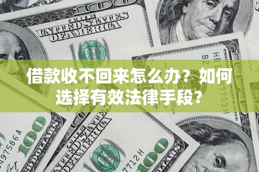 武汉借款收不回来怎么办？如何选择有效法律手段？